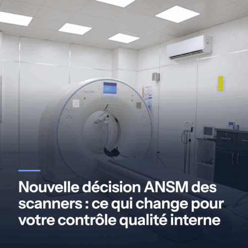 Nouvelle décision ANSM des scanners : ce qui change pour votre contrôle qualité interne